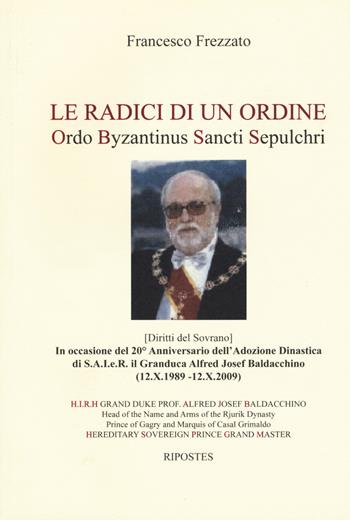 Le radici di un ordine. Ordo Byzantinus Sancti Sepulchri - Francesco Frezzato - Libro Ripostes 2017 | Libraccio.it