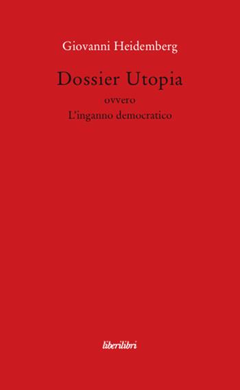 Dossier utopia ovvero l'inganno democratico - Giovanni Heidemberg - Libro Liberilibri 2008, Altrove | Libraccio.it