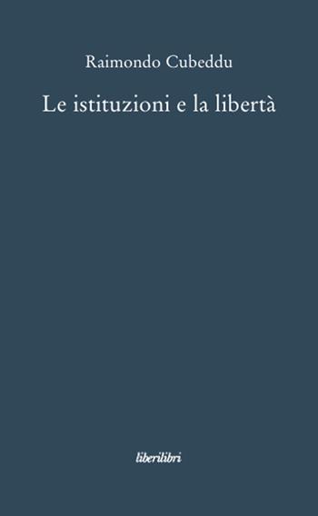 Le istituzioni e la libertà - Raimondo Cubeddu - Libro Liberilibri 2008, Oche del Campidoglio | Libraccio.it