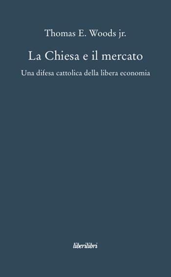 La Chiesa e il mercato - Thomas E. jr. Woods - Libro Liberilibri 2008, Oche del Campidoglio | Libraccio.it