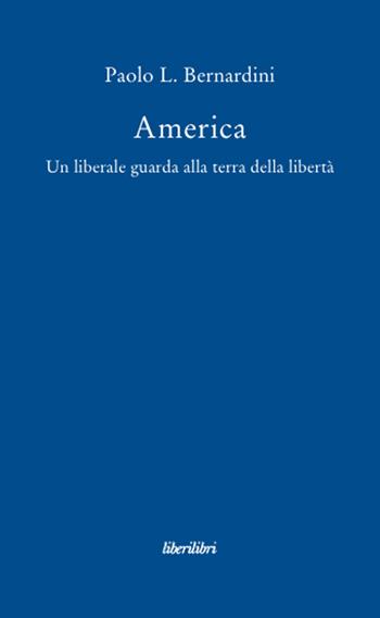 America. Un liberale guarda alla terra della libertà - Paolo Luca Bernardini - Libro Liberilibri 2008, Oche del Campidoglio | Libraccio.it