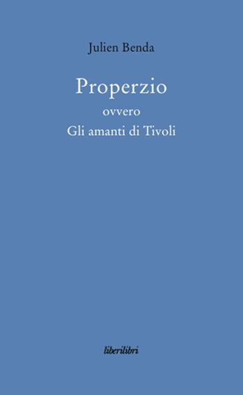 Properzio ovvero gli amanti di Tivoli - Julien Benda - Libro Liberilibri 2008, Altrove | Libraccio.it