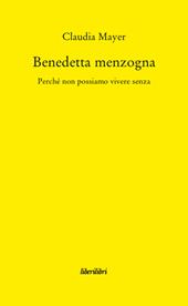 Benedetta Menzogna. Perché non possiamo vivere senza
