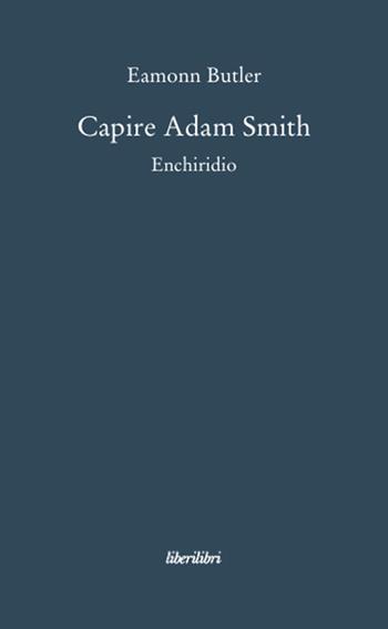 Capire Adam Smith. Enchiridio - Eamonn Butler - Libro Liberilibri 2008, Oche del Campidoglio | Libraccio.it