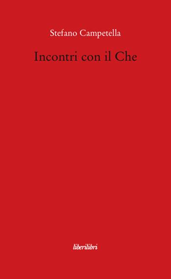 Incontri con il Che - Stefano Campetella - Libro Liberilibri 2008, Altrove | Libraccio.it