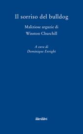 Il sorriso del bulldog. Maliziose arguzie di Winston Churchill