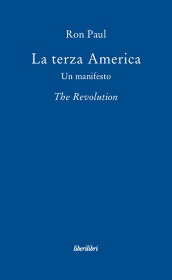 La terza America. Un manifesto. The revolution - Ron Paul - Libro Liberilibri 2009, Oche del Campidoglio | Libraccio.it