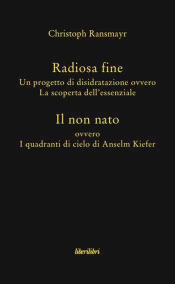 Radiosa fine. Il non nato - Christoph Ransmayr - Libro Liberilibri 2009, Altrove | Libraccio.it