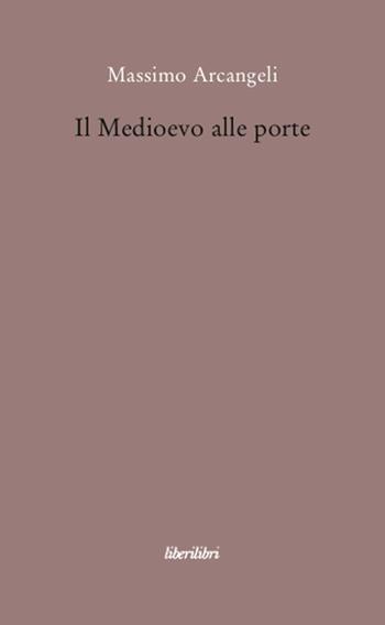 Il Medioevo alle porte - Massimo Arcangeli - Libro Liberilibri 2010, Oche del Campidoglio | Libraccio.it
