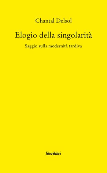 Elogio della singolarità. Saggio sulla modernità tardiva - Chantal Delsol - Libro Liberilibri 2010, Oche del Campidoglio | Libraccio.it