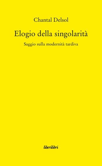 Elogio della singolarità. Saggio sulla modernità tardiva - Chantal Delsol - Libro Liberilibri 2010, Oche del Campidoglio | Libraccio.it