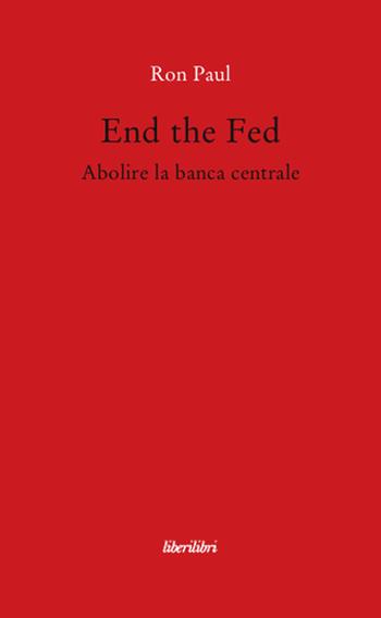 End the fed. Abolire la banca centrale - Ron Paul - Libro Liberilibri 2010, Oche del Campidoglio | Libraccio.it