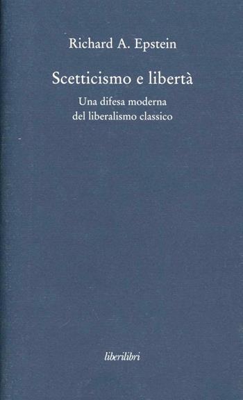 Scetticismo e libertà. Una difesa moderna del liberalismo classico - Richard A. Epstein - Libro Liberilibri 2011, Oche del Campidoglio | Libraccio.it