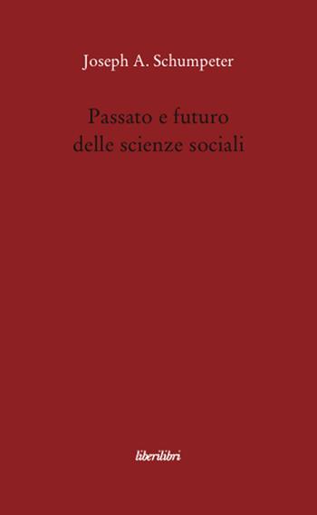 Passato e futuro delle scienze sociali - Joseph A. Schumpeter - Libro Liberilibri 2011, Oche del Campidoglio | Libraccio.it