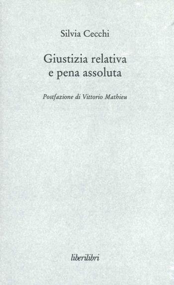 Giustizia relativa e pena assoluta. Argomenti contro la giuridicità della pena carceraria - Silvia Cecchi - Libro Liberilibri 2011, Oche del Campidoglio | Libraccio.it
