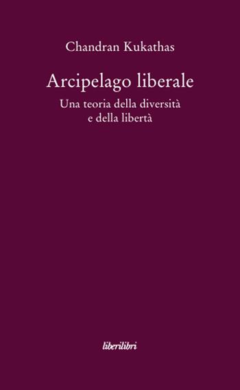 Arcipelago liberale. Una teoria della diversità e della libertà - Chandran Kukathas - Libro Liberilibri 2011, Hic sunt leones | Libraccio.it