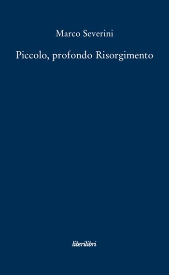Piccolo, profondo Risorgimento - Marco Severini - Libro Liberilibri 2011, Altrove | Libraccio.it