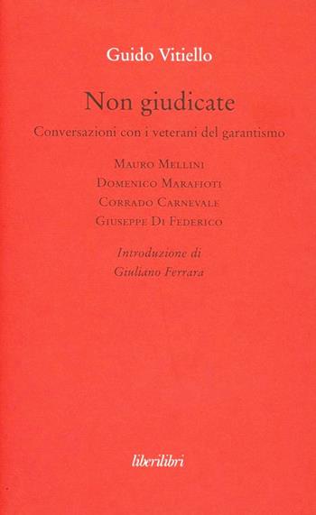 Non giudicate. Conversazioni con i veterani del garantismo - Guido Vitiello - Libro Liberilibri 2012, Oche del Campidoglio | Libraccio.it