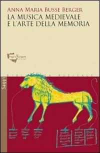 La musica medievale e l'arte della memoria - Anna M. Busse Berger - Libro Fogli Volanti 2013, Biblioteca musicale. Saggi | Libraccio.it