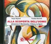 Alla scoperta dell'uomo. Attraverso il movimento, il gioco, lo sport. CD-ROM