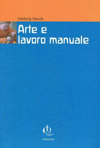 Arte e lavoro manuale. Indicazioni di Rudolf Steiner per pedagoghi e artisti - Hedwig Hauck - Libro Educazione Waldorf 2007 | Libraccio.it