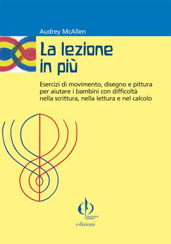 La lezione in più. Esercizi di movimento, disegno e pittura per aiutare i bambini con difficoltà nella scrittura, nella lettura e nel calcolo - Audrey McAllen - Libro Educazione Waldorf 2008 | Libraccio.it