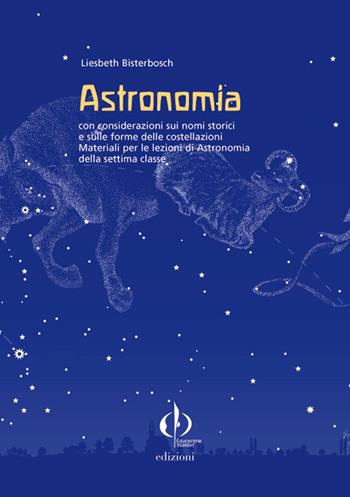 Astronomia con le considerazioni di nomi storici e le forme delle costellazioni. Materiali per le lezioni di astronomia della settima classe - Liesbeth Bisterbosch - Libro Educazione Waldorf 2011 | Libraccio.it