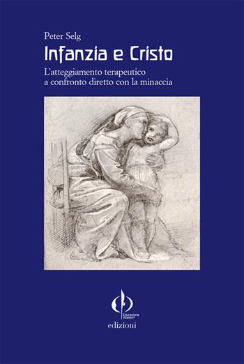 Infanzia e Cristo. L'atteggiamento terapeutico a confronto diretto con la minaccia - Peter Selg - Libro Educazione Waldorf 2017, Studi antroposofici pedagogia steineriana | Libraccio.it
