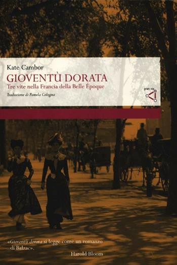 Gioventù dorata. Tre vite nella Francia della Belle Époque - Kate Cambor - Libro gran via 2012, Altrevie. Non fiction | Libraccio.it