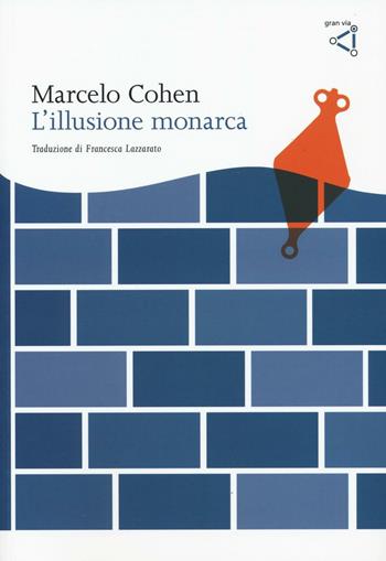 L'illusione monarca - Marcelo Cohen - Libro gran via 2016, Gran via original | Libraccio.it
