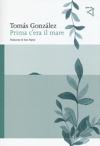 Prima c'era il mare - Tomás González - Libro gran via 2016, Gran via original | Libraccio.it