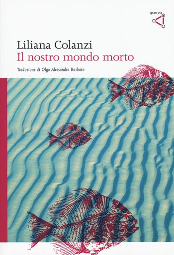 Il nostro mondo morto - Liliana Colanzi - Libro gran via 2017, Gran via original | Libraccio.it
