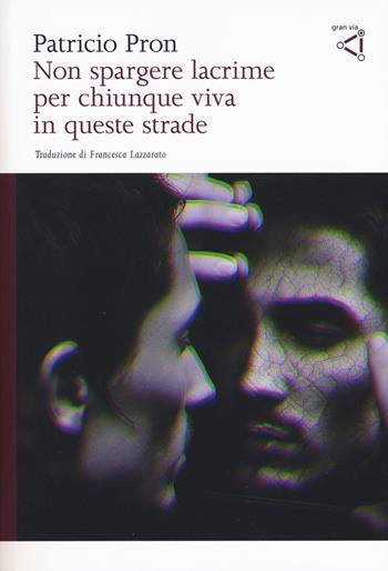 Non spargere lacrime per chiunque viva in queste strade - Patricio Pron - Libro gran via 2018, Gran via original | Libraccio.it