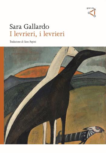 I levrieri, i levrieri - Sara Gallardo - Libro gran via 2023, Gran via original | Libraccio.it
