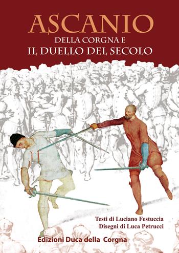 Ascanio della Corgna e il duello del secolo - Luciano Festuccia - Libro Duca Della Corgna 2016 | Libraccio.it