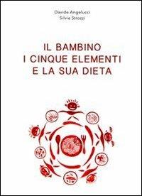 Il bambino i cinque elementi e la sua dieta - Davide Angelcci, Silvia Strozzi - Libro Planorbis 2013 | Libraccio.it