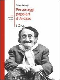 Personaggi popolari d'Arezzo - Chiara Barbagli - Libro Zona 2008, Alò. Libri per Arezzo | Libraccio.it