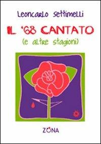Il '68 cantato (e altre stagioni) - Leoncarlo Settimelli - Libro Zona 2008 | Libraccio.it