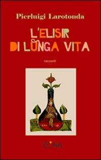 Elisir di lunga vita - Pierluigi Larotonda - Libro Zona 2008 | Libraccio.it
