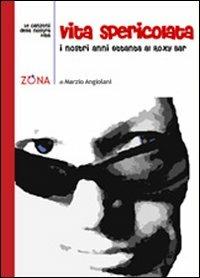 Vita spericolata. I nostri anni Ottanta al Roxi Bar - Marzio Angiolani - Libro Zona 2009, Le canzoni della nostra vita | Libraccio.it