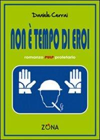 Non è tempo di eroi - Daniele Cerrai - Libro Zona 2009 | Libraccio.it