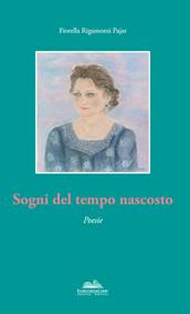 Sogni del tempo nascosto - Fiorella Rigamonti Pajar - Libro Eurocromlibri Zanotto Editore 2012, Anima poetica | Libraccio.it