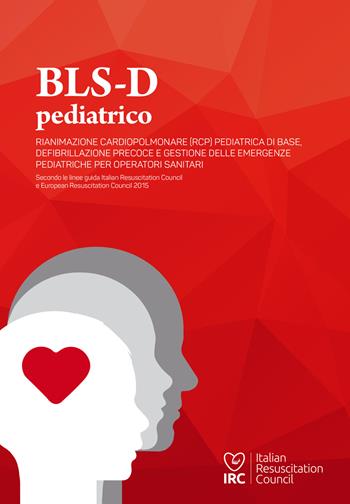 BLS-D pediatrico. Rianimazione cardiopolmonare (RCP) pediatrica di base, defibrillazione precoce e gestione delle emergenze pediatriche per operatori sanitari  - Libro IRC 2018 | Libraccio.it