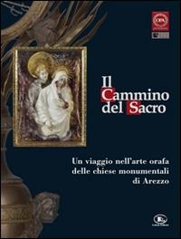 Il cammino del sacro. Un viaggio nell'arte orafa delle chiese monumentali di Arezzo. Catalogo della mostra (Roma, 7 dicembre 2007-3 febbraio 2008) - Paolo Torriti, Daniela Galoppi - Libro Letizia 2007 | Libraccio.it