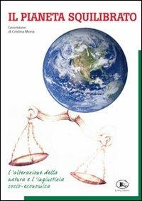 Il pianeta squilibrato. Geovisione. L'alterazione della natura e l'ingiustizia socio economica - Cristina Morra - Libro Letizia 2012 | Libraccio.it