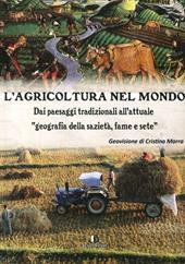 L' agricoltura nel mondo. Dai paesaggi tradizionali all'attuale geografia della sazietà, fame e sete