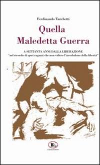 Quella maledetta guerra... A settanta anni dalla liberazione - Ferdinando Turchetti - Libro Letizia 2015 | Libraccio.it