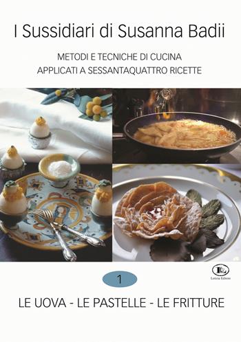 I sussidiari di Susanna Badii. Metodi e tecniche di cucina applicati a novanta ricette. Vol. 1: uova, le pastelle, le fritture, Le. - Susanna Badii - Libro Letizia 2019 | Libraccio.it