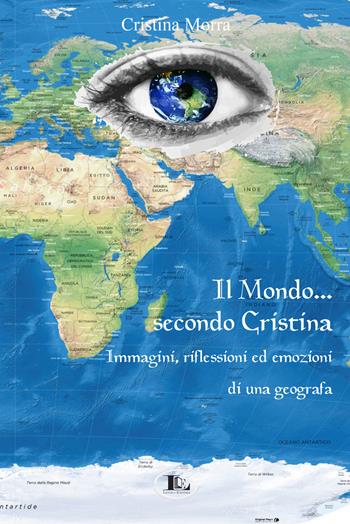 Il mondo secondo Cristina. Immagini, riflessioni ed emozioni di una geografa - Cristina Morra - Libro Letizia 2021 | Libraccio.it