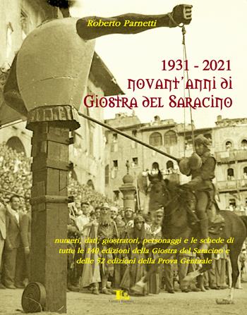 1931-2021. Novant'anni di giostra del Saracino. Numeri, dati, personaggi e le schede di tutte le 140 edizioni della giostra del saracino e le 52 edizioni della prova generale - Roberto Parnetti - Libro Letizia 2021 | Libraccio.it